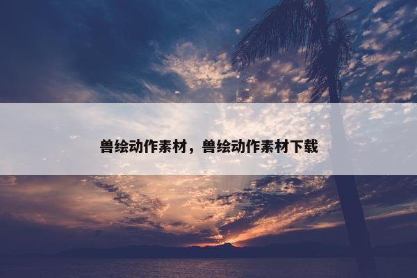 兽绘动作素材，兽绘动作素材下载