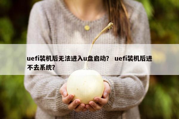 uefi装机后无法进入u盘启动？ uefi装机后进不去系统？