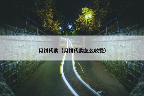 月饼代购（月饼代购怎么收费）