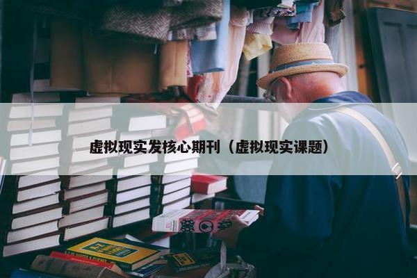 虚拟现实发核心期刊（虚拟现实课题）