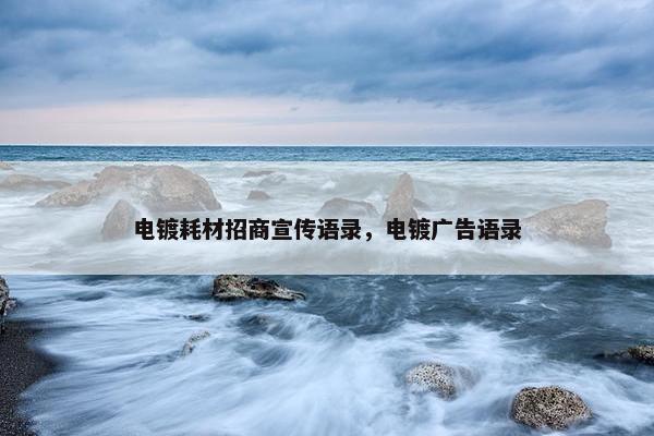 电镀耗材招商宣传语录，电镀广告语录