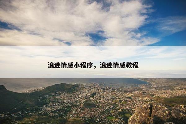 浪迹情感小程序，浪迹情感教程