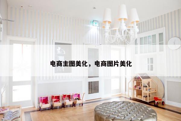 电商主图美化，电商图片美化
